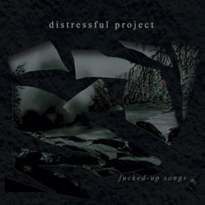 DISTRESSFUL PROJECT Fucked-up Songs