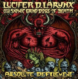 LUCIFER D. LARYNX AND THE SATANIC GRIND DOGS OF DEATH Absolute Defilement